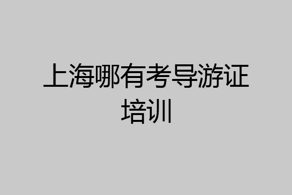 上海哪有考导游证培训