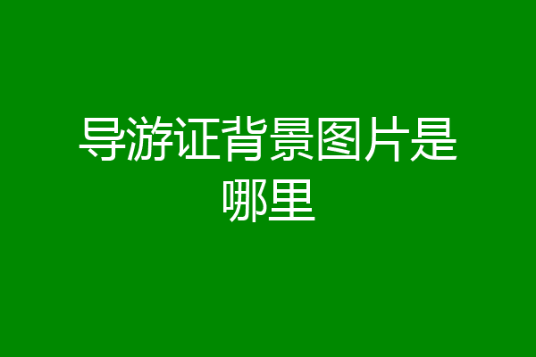 导游证背景图片是哪里