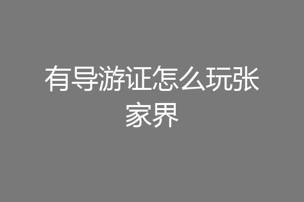 有导游证怎么玩张家界