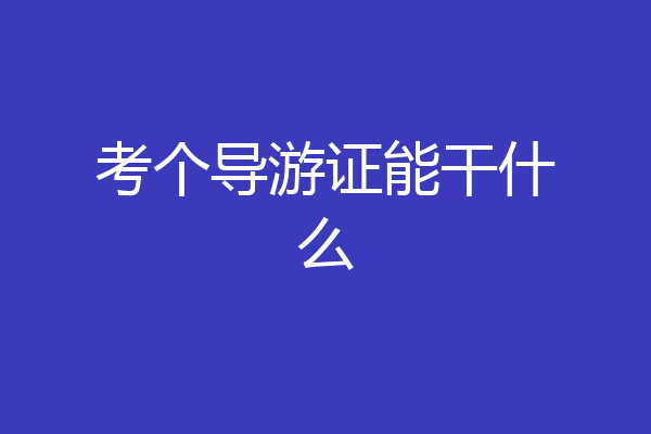 考个导游证能干什么