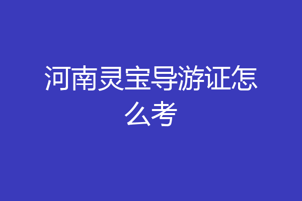 河南灵宝导游证怎么考