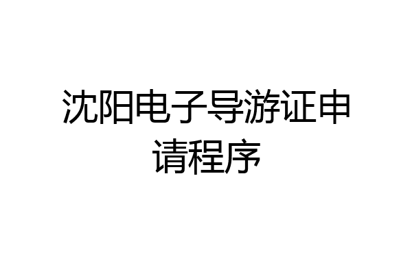 沈阳电子导游证申请程序