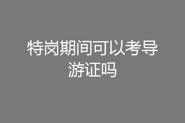 特岗期间可以考导游证吗