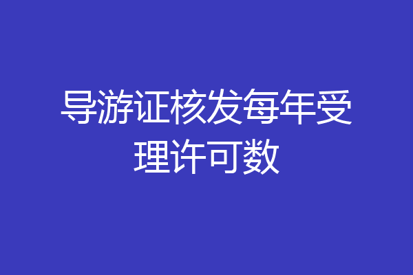 导游证核发每年受理许可数