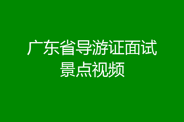 广东省导游证面试景点视频