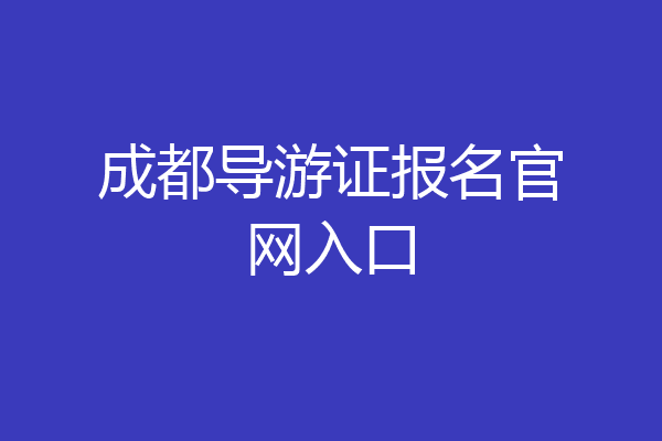 成都导游证报名官网入口