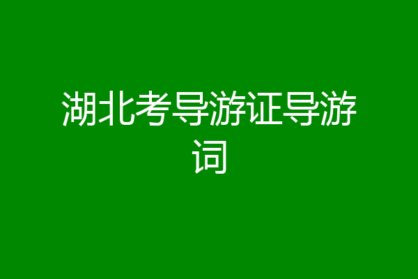 湖北考导游证导游词