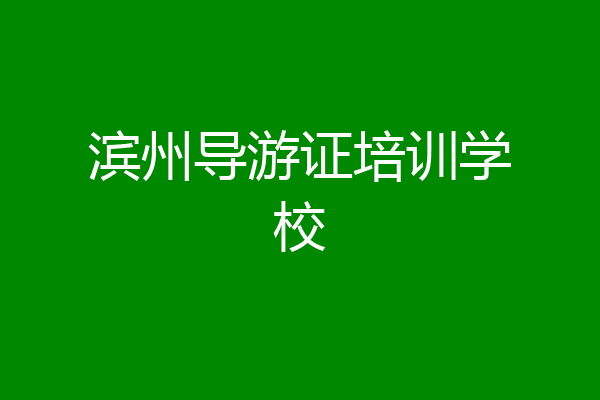 滨州导游证培训学校