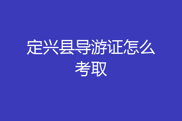 定兴县导游证怎么考取