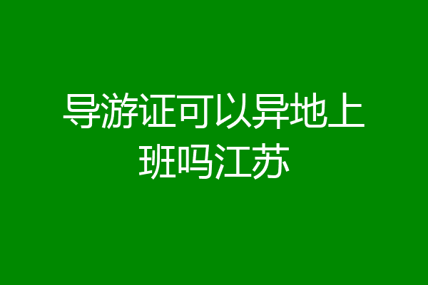 导游证可以异地上班吗江苏