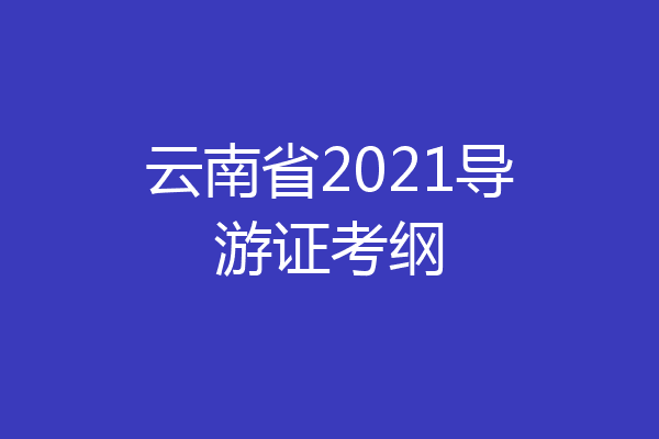 云南省2021导游证考纲
