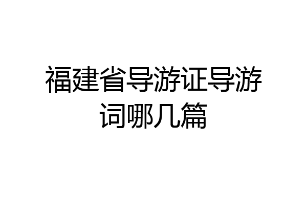 福建省导游证导游词哪几篇