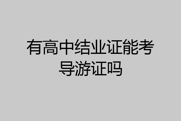 有高中结业证能考导游证吗