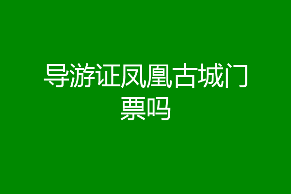 导游证凤凰古城门票吗