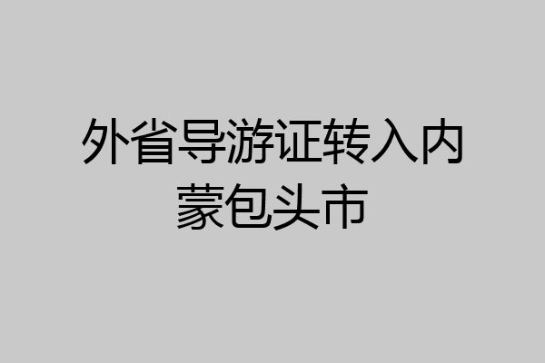 外省导游证转入内蒙包头市
