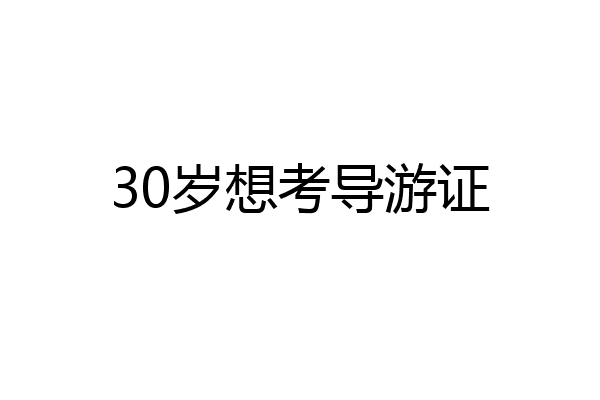 30岁想考导游证