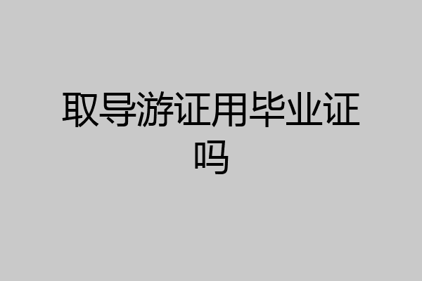 取导游证用毕业证吗