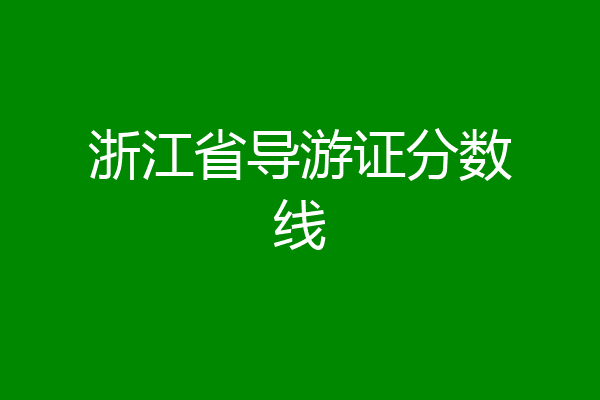 浙江省导游证分数线