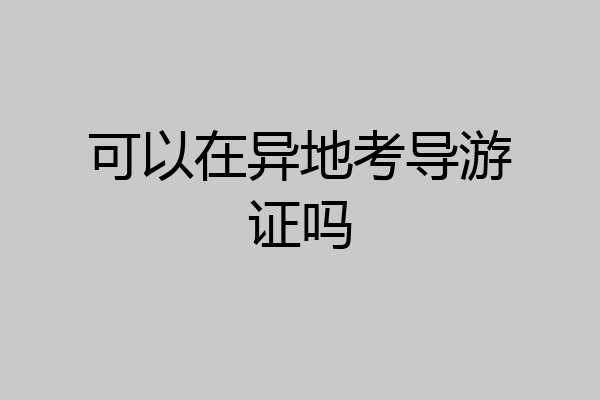 可以在异地考导游证吗