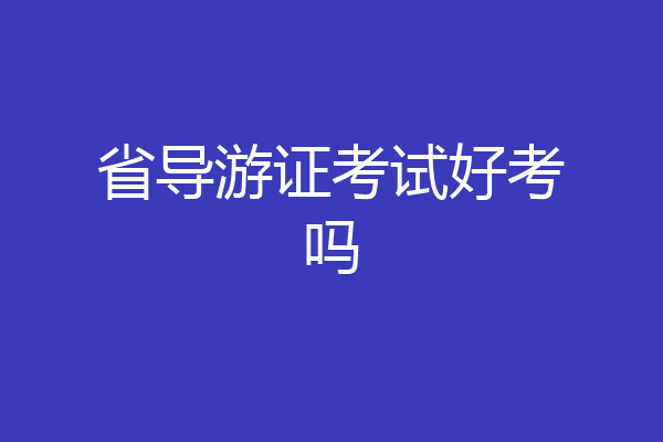 省导游证考试好考吗