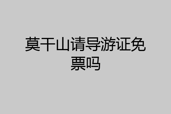 莫干山请导游证免票吗