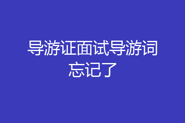 导游证面试导游词忘记了