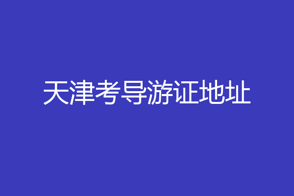天津考导游证地址
