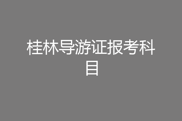 桂林导游证报考科目