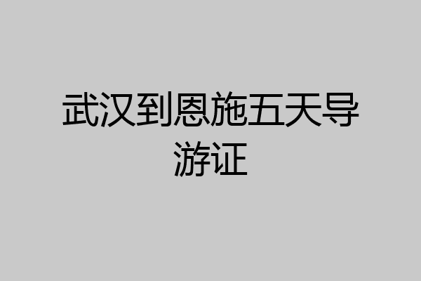 武汉到恩施五天导游证