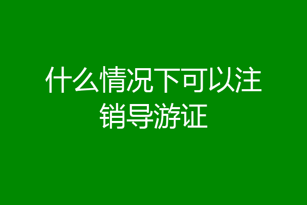 什么情况下可以注销导游证