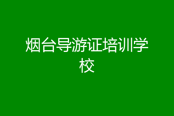 烟台导游证培训学校