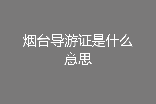 烟台导游证是什么意思