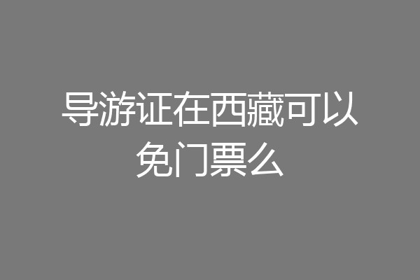 导游证在西藏可以免门票么