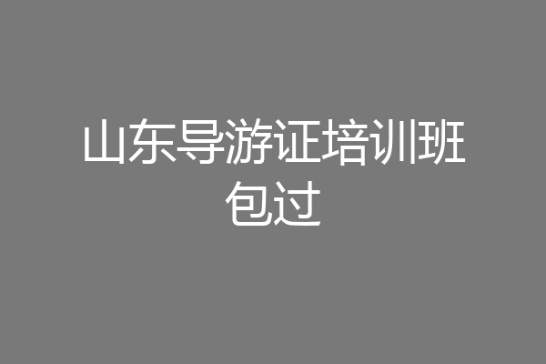 山东导游证培训班包过
