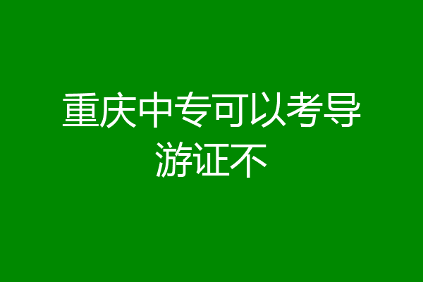 重庆中专可以考导游证不
