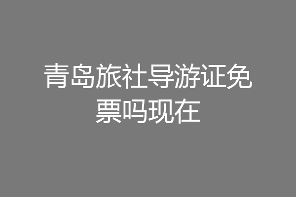 青岛旅社导游证免票吗现在