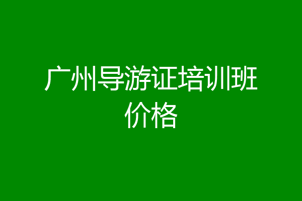 广州导游证培训班价格