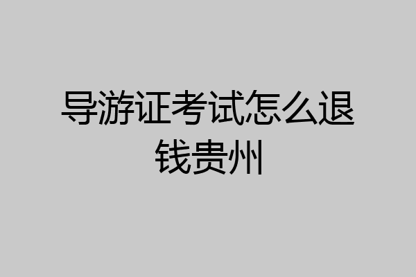 导游证考试怎么退钱贵州