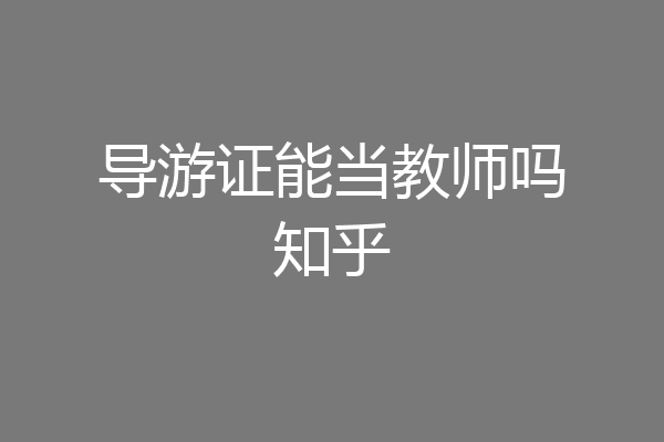 导游证能当教师吗知乎