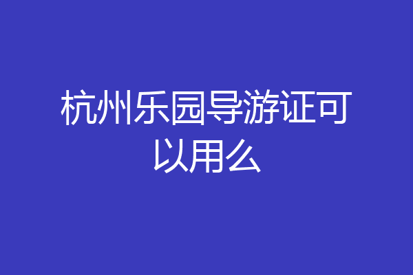 杭州乐园导游证可以用么