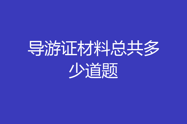 导游证材料总共多少道题