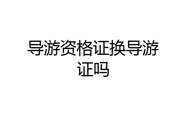 导游资格证换导游证吗