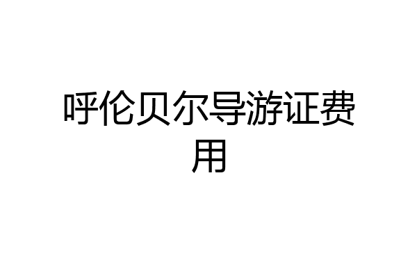 呼伦贝尔导游证费用