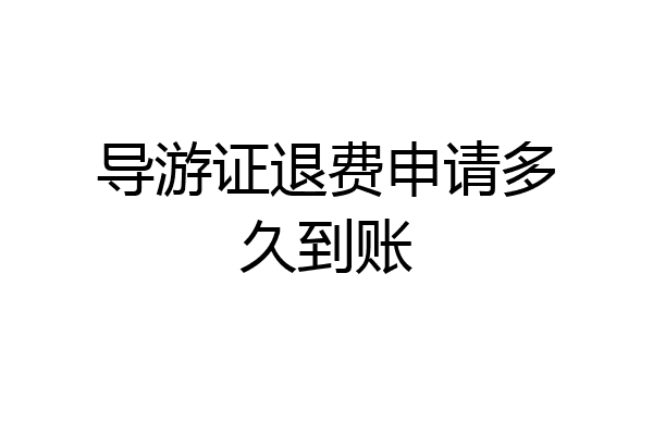 导游证退费申请多久到账
