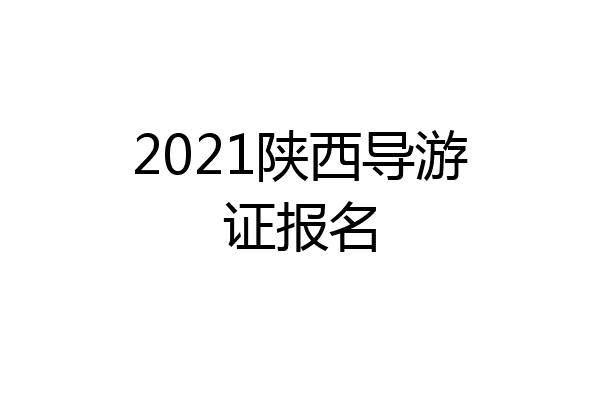 2021陕西导游证报名