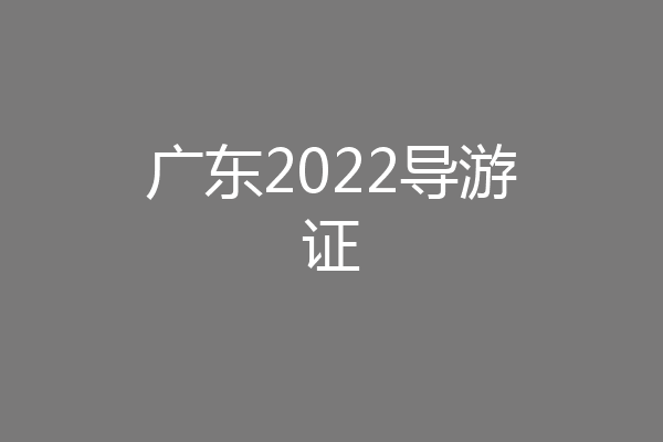 广东2022导游证