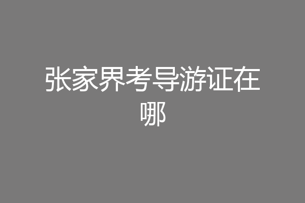张家界考导游证在哪