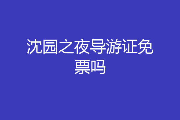 沈园之夜导游证免票吗