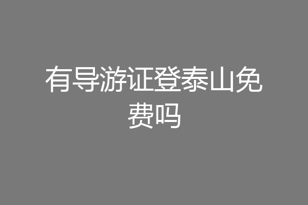 有导游证登泰山免费吗