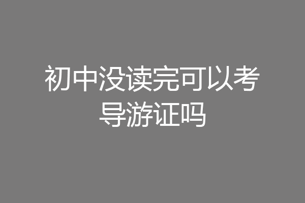 初中没读完可以考导游证吗
